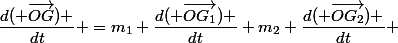  (m_1+m_2)&nbsp;&nbsp;\dfrac{d( \overrightarrow{OG}) }{dt} =m_1 \dfrac{d( \overrightarrow{OG_1}) }{dt}+m_2 \dfrac{d( \overrightarrow{OG_2}) }{dt} 