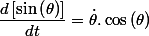 \dfrac{d\left[\sin\left(\theta\right)\right]}{dt}=\dot{\theta}.\cos\left(\theta\right)