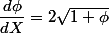 \dfrac{d\phi}{dX}=2\sqrt{1+\phi}