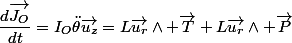 \dfrac{d\vec{J_O}}{dt}=I_O\ddot{\theta}\vec{u_z}=L\vec{u_r}\wedge \vec{T}+L\vec{u_r}\wedge \vec{P}
