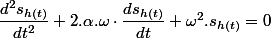 \dfrac{d^{2}s_{h(t)}}{dt^{2}}+2.\alpha.\omega\cdot\dfrac{ds_{h(t)}}{dt}+\omega^{2}.s_{h(t)}=0