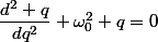 \dfrac{d^2 q}{dq^2}+\omega_0^2 q=0