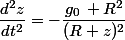\dfrac{d^2z}{dt^2}=-\dfrac{g_0\, R^2}{(R+z)^2}