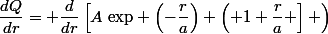 \dfrac{dQ}{dr}= \dfrac{d}{dr}\left[A~\text{exp} \left(-\dfrac{r}{a}\right) \left( 1+\dfrac{r}{a} \right] \right)