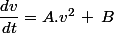\dfrac{dv}{dt}\ =\ A.v^2\,+\,B