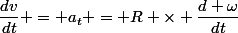 \dfrac{dv}{dt} = a_t = R \times \dfrac{d \omega}{dt}