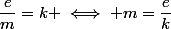 \dfrac{e}{m}=k \iff m=\dfrac{e}{k}
