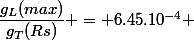 \dfrac{g_L(max)}{g_T(Rs)} = 6.45.10^{-4} 