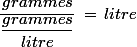 \dfrac{grammes}{\dfrac{grammes}{litre}}\,=\,litre