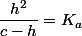 \dfrac{h^{2}}{c-h}=K_{a}