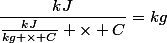 \dfrac{kJ}{\frac{kJ}{kg \times C} \times C}\ =\ kg