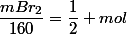 \dfrac{mBr_{2}}{160}=\dfrac{1}{2} mol