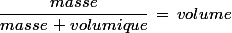 \dfrac{masse}{masse\ \, volumique}\,=\,volume