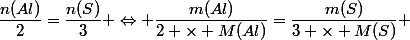\dfrac{n(Al)}{2}=\dfrac{n(S)}{3} \Leftrightarrow \dfrac{m(Al)}{2 \times M(Al)}=\dfrac{m(S)}{3 \times M(S)} 