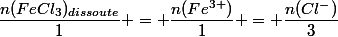 \dfrac{n(FeCl_3)_{dissoute}}{1} = \dfrac{n(Fe^{3+})}{1} = \dfrac{n(Cl^{-})}{3}