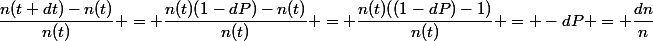 \dfrac{n(t+dt)-n(t)}{n(t)} = \dfrac{n(t)(1-dP)-n(t)}{n(t)} = \dfrac{n(t)((1-dP)-1)}{n(t)} = -dP = \dfrac{dn}{n}