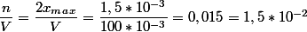 \dfrac{n}{V}=\dfrac{2x_m_a_x}{V}=\dfrac{1,5*10^{-3}}{100*10^{-3}}=0,015=1,5*10^{-2}