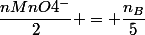 \dfrac{nMnO4^-}{2} = \dfrac{n_B}{5}