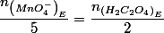 \dfrac{n_{\left(MnO_{4}^{-}\right)_{E}}}{5}=\dfrac{n_{\left(H_{2}C_{2}O_{4}\right)_{E}}}{2}