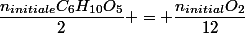 \dfrac{n_{initiale}C_6H_{10}O_5}{2} = \dfrac{n_{initial}O_2}{12}