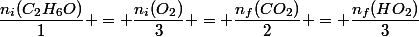 \dfrac{n_i(C_2H_6O)}{1} = \dfrac{n_i(O_2)}{3} = \dfrac{n_f(CO_2)}{2} = \dfrac{n_f(HO_2)}{3}