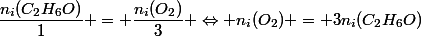 \dfrac{n_i(C_2H_6O)}{1} = \dfrac{n_i(O_2)}{3} \Leftrightarrow n_i(O_2) = 3n_i(C_2H_6O)