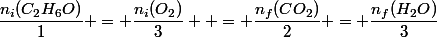 \dfrac{n_i(C_2H_6O)}{1} = \dfrac{n_i(O_2)}{3}  = \dfrac{n_f(CO_2)}{2} = \dfrac{n_f(H_2O)}{3}