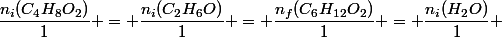 \dfrac{n_i(C_4H_8O_2)}{1} = \dfrac{n_i(C_2H_6O)}{1} = \dfrac{n_f(C_6H_{12}O_2)}{1} = \dfrac{n_i(H_2O)}{1} 