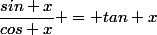 \dfrac{sin x}{cos x} = tan x