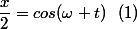 \dfrac{x}{2}=cos(\omega t)~~(1)