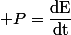 \displaystyle P=\dfrac{\rm{d}E}{\rm{d}t}
