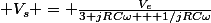\displaystyle V_{s} = \frac{V_{e}}{3+jRC\omega + 1/jRC\omega}