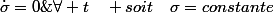 \dot{\sigma}=0\;\forall t\quad soit\quad\sigma=constante