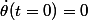 \dot{\theta}(t=0)=0