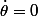 \dot{\theta}=0