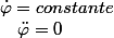 \dot{\varphi}=constante\quad;\quad\ddot{\varphi}=0\;\forall t
