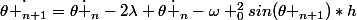 \dot{{\theta }_{n+1}}=\dot{{\theta }_{n}}-2\lambda \dot{{\theta }_{n}}-\omega _{0}^{2}sin({\theta }_{n+1})*h