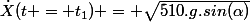 \dot{X}(t = t_1) = \sqrt{510.g.sin(\alpha)}