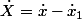 \dot{X}=\dot{x}-\dot{x}_{1}