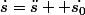 \dot{s}=\ddot{s}+ \dot{s_0}