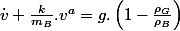 \dot{v}+\frac{k}{m_{B}}.v^{a}=g.\left(1-\frac{\rho_{G}}{\rho_{B}}\right)