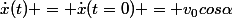 \dot{x}(t) = \dot{x}(t=0) = v_0cos\alpha