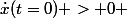 \dot{x}(t=0) > 0 