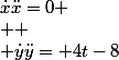 \dot{x}\ddot{x}=0
 \\ 
 \\ \dot{y}\ddot{y}= 4t-8