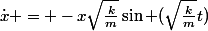 \dot{x} = -x\sqrt{\frac{k}{m}}\sin (\sqrt{\frac{k}{m}}t)