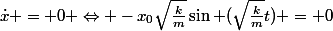 \dot{x} = 0 \Leftrightarrow -x_{0}\sqrt{\frac{k}{m}}\sin (\sqrt{\frac{k}{m}}t) = 0