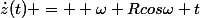 \dot{z}(t) = +\omega Rcos\omega t