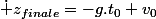 \dot z_{finale}=-g.t_0+v_0