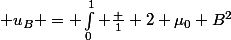 \dst u_B = \int_0^1 \frac 1 {2 \mu_0} B^2