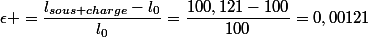 \epsilon =\dfrac{l_{sous charge}-l_0}{l_0}=\dfrac{100,121-100}{100}=0,00121